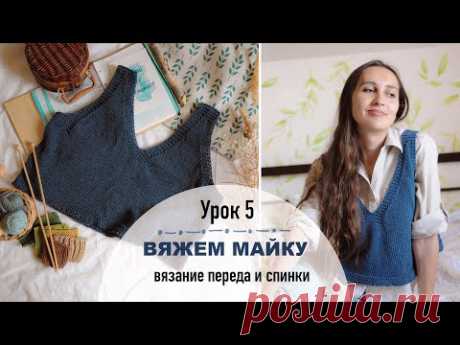 Вязание МАЙКИ. Урок 5. Вязание переда и спинки майки по кругу