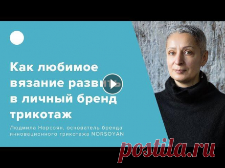 Как любимое вязание развить в личный бренд трикотажа? Подробнее о курсе &quot;Трикотажная коллекция: от создания до успешных продаж&quot; - Вебинар проводит Людмила Норсоян, основатель бренда инновационно...