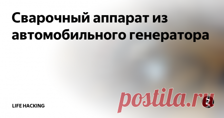 Сварочный аппарат из автомобильного генератора Иногда в полевых условиях возникает необходимость сделать сварочный шов, но сварочного аппарата под рукой нет, да и включать его в поле, естественно , не куда. Из этой ситуации можно легко выйти, применив в качестве источника питания автомобильный генератор.