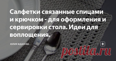 Салфетки связанные спицами и крючком - для оформления и сервировки стола. Идеи для воплощения. Текстиль в нашем доме создает уютную атмосферу, будь-то пледы или шторы на окнах, но не стоит обходить вниманием и салфетки для сервировки стола. Сейчас в продаже есть очень интересная трикотажная пряжа из нее получаются прекрасные салфетки, которые можно вязать как крючком, так и спицами.  Согласитесь, что приятно сидеть за столом, где лежат вот такие очаровательные салфетки. Кс...