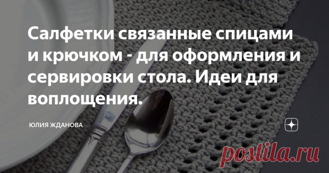 Салфетки связанные спицами и крючком - для оформления и сервировки стола. Идеи для воплощения. Текстиль в нашем доме создает уютную атмосферу, будь-то пледы или шторы на окнах, но не стоит обходить вниманием и салфетки для сервировки стола. Сейчас в продаже есть очень интересная трикотажная пряжа из нее получаются прекрасные салфетки, которые можно вязать как крючком, так и спицами.  Согласитесь, что приятно сидеть за столом, где лежат вот такие очаровательные салфетки. Кс...