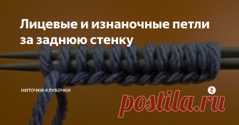 Лицевые и изнаночные петли за заднюю стенку За переднюю стенку вязать петли уже все научились, теперь осталось узнать, как вязать лицевой и изнаночной за заднюю стенку.
Если кто-то только к нам присоединился, то про переднюю стенку почитать можно тут:
Лицевые петли за переднюю стенку
Изнаночные петли. Классический и 