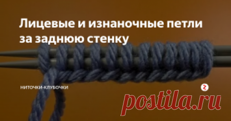 Лицевые и изнаночные петли за заднюю стенку За переднюю стенку вязать петли уже все научились, теперь осталось узнать, как вязать лицевой и изнаночной за заднюю стенку.
Если кто-то только к нам присоединился, то про переднюю стенку почитать можно тут:
Лицевые петли за переднюю стенку
Изнаночные петли. Классический и "бабушкин метод"