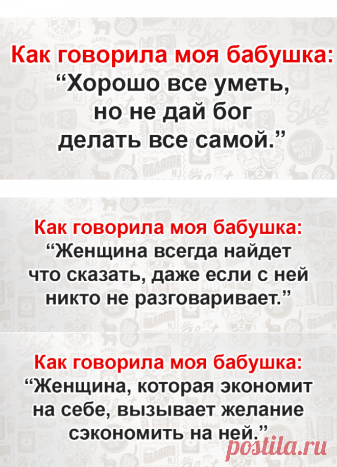 Мудрость наших бабушек 😂

Нам далеко до наших бабушек по части жизненной мудрости! Вы замечали, что пожилые дамы часто выражают свои мысли в такой бесподобной форме, что эти фразы потом вспоминает еще не одно поколение! Кликайте на фото, чтобы прочитать ⤴