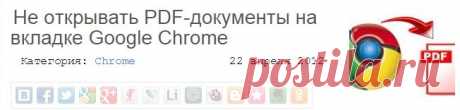 Не открывать PDF-документы на вкладке Google Chrome | Ответ здесь ;-)