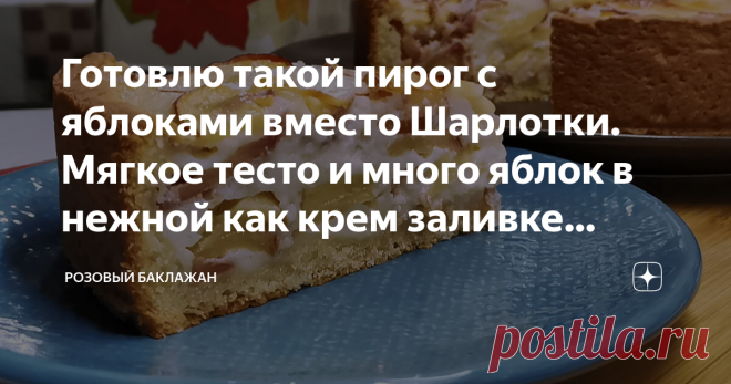 Готовлю такой пирог с яблоками вместо Шарлотки. Мягкое тесто и много яблок в нежной как крем заливке (делюсь рецептом) Такой красивый и эффектный пирог с яблоками я часто пеку как альтернативу Шарлотке. Готовится этот яблочный пирог совершенно несложно, несмотря на то, что с первого же взгляда он производит впечатление настоящего торта. Да и на вкус пирог ему совсем не уступает. Тесто у пирога хоть и песочное, но очень мягкое. А начинка состоит из большого количества яблок...