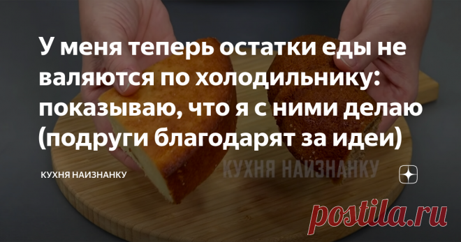 У меня теперь остатки еды не валяются по холодильнику: показываю, что я с ними делаю (подруги благодарят за идеи) Частенько остаются какие-то продукты, которые уже сложно куда-то 