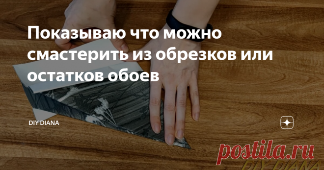 Показываю что можно смастерить из обрезков или остатков обоев
