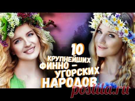 10 КРУПНЕЙШИХ ФИННО-УГОРСКИХ НАРОДОВ!!!