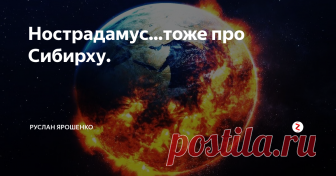 Нострадамус...тоже про Сибирху. Вчера я копался в Дзене и нашёл интересную статью про небесизвестного провидца и экстрасенса своего времени Мишеля Нострадамуса, что ещё раз доказывает мою футурологическую гипотезу о новой энергии под названием 