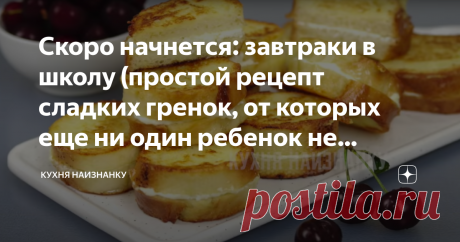 Скоро начнется: завтраки в школу (простой рецепт сладких гренок, от которых еще ни один ребенок не отказался, так вкусно) Вкусный завтрак из обычного батона и творога. Готовится очень просто. А результат потрясающий! Мои дети обожают такие гренки. Можно просто съесть на завтрак с чаем или завернуть с собой в школу. Отличный рецепт, который частенько выручает, когда не знаешь, что бы такое приготовить. КАК ГОТОВИТЬ: Для этого рецепта беру обычно багет. Но и самый обычный ба...