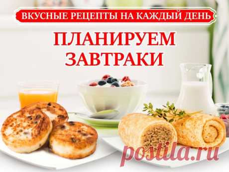 Вкусные рецепты на каждый день: планируем завтраки