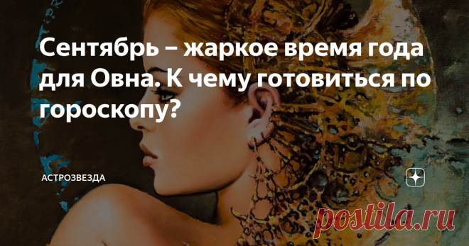 Сентябрь – жаркое время года для Овна. К чему готовиться по гороскопу? Первый осенний месяц может подарить новую цель в жизни. Достижение задуманного потребует много времени и сил, но результат превзойдет даже самые смелые ожидания.
У вас проявится стремление экспериментировать, обнаружится страсть к путешествиям и возникнут попытки попробовать себя в новом, непривычном качестве. Это поможет обратить на себя внимание нужных людей, которые впоследствии могут заметно п