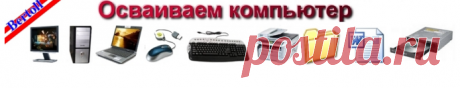 ОСВАИВАЕМ компьютер ОЧЕНЬ МНОГО, ПОДРОБНО, ДОСТУПНО