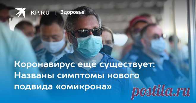 Коронавирус ещё существует: Названы симптомы нового подвида «омикрона» Французские ученые перечислили симптомы нового подвида «омикрона» ВА.4