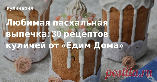 Любимая пасхальная выпечка: 30 рецептов куличей от «Едим Дома». Рецепты, лайфхаки, обзоры и интересные истории из жизни. Все о доме, семье, уюте, готовке, а также рецепты с фото на сайте Едим Дома