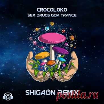 Crocoloko - Sex Drugs Goa Trance (Shigaon Remix)