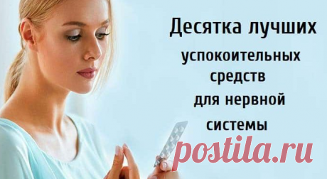 Десятка лучших успокоительных средств для нервной системы Десятка лучших успокоительных средств для нервной системы. «Все болезни от нервов» - говорили...