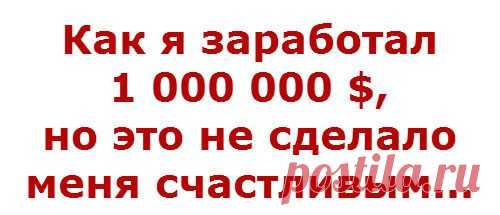Реальная история долларового миллионера. Что помогло ему стать счастливым. Это же поможет и Вам - http://irzhitalk.ru/ktr21 

P.S. Мне уже помогло. Поэтому искренне рекомендую всем.