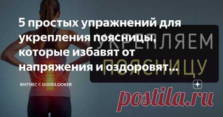 5 простых упражнений для укрепления поясницы, которые избавят от напряжения и оздоровят позвоночник Статья автора «Фитнес с GoodLooker» в Дзене ✍: Слабые мышцы поясницы – это одна из главных причин боли в спине и дискомфорта в повседневной жизни.