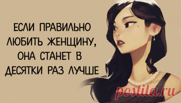 Если правильно любить женщину, она станет в десятки раз лучше