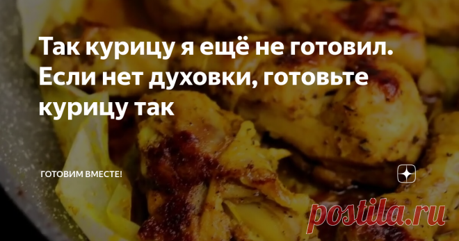 Так курицу я ещё не готовил. Если нет духовки, готовьте курицу так