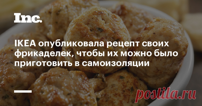 IKEA опубликовала рецепт своих фрикаделек, чтобы их можно было приготовить в самоизоляции