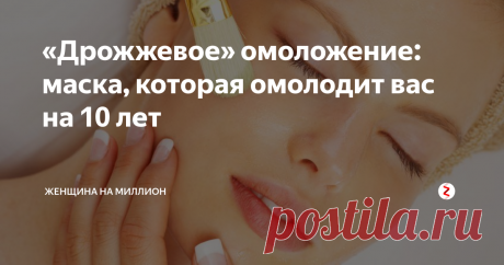 «Дрожжевое» омоложение: маска, которая омолодит вас на 10 лет Эффект удивит вас уже после первой процедуры, поэтому обязательно попробуйте данный рецепт!