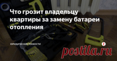 Что грозит владельцу квартиры за замену батареи отопления Рассмотрим, какие меры ответственности могут применить к владельцу жилья за самовольную замену батареи в квартире...
