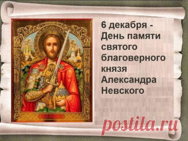 6 декабря — это день памяти Святого благоверного князя Александра Невского, отмечаемый Русской православной церковью в годовщину его преставления 6 декабря 1263 года. Открытки на День памяти благоверного великого князя Александра Невского.