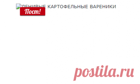 ЛЕНИВЫЕ КАРТОФЕЛЬНЫЕ ВАРЕНИКИ