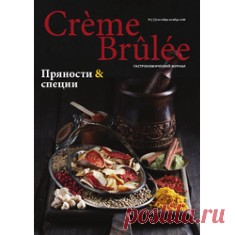 Crème Brûlée Magazine Пряности и специи "Пряности и специи" №5 (7) октябрь-ноябрь 2016 В этом номере собраны рецепты от казахстанских, российских фуд-блогеров и блогеров других стран, обзоры кулинарной индустрии нашего города