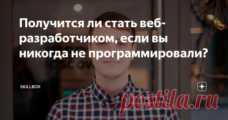 Получится ли стать веб-разработчиком, если вы никогда не программировали? Веб-разработчики нужны везде. Квалифицированных специалистов не хватает и за границей, и в России. В России, по данным портала hh.ru, веб-разработчиков ищут 4000 компаний. Зарплата в этой сфере высокая: по данным Skillbox, опытный веб-разработчик может получать 250 000 рублей. Так может, надо было учиться веб-разработке? Но после этой мысли появляется куча страхов: это сложно, время уже ушло, а
