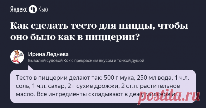 «Как сделать тесто для пиццы, чтобы оно было как в пиццерии?» – Яндекс.Кью 09 сентября 2019 Ирина Леднева ответил: Тесто в пиццерии делают так: 500 г мука, 250 мл вода, 1 ч.л. соль, 1 ч.л. сахар, 2 г сухие дрожжи, 2 ст.л. растительное масло.
Все ингредиенты складывают в дежу миксера и вымешивают до гладкого состояния, можно то же самое делать руками.
Оставляют на 15 минут, потом развешивают на порции и убирают в пакетах в холодильник до следующиего дня.  Хранить можно 2 су...