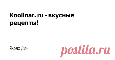 Koolinar. ru - вкусные рецепты! | Яндекс Дзен Всех нас объединяет любовь к кулинарии. Мы не боимся экспериментировать со вкусами, потому что это — ключ к созданию гастрономического шедевра. На нашем сайте собраны рецепты блюд из разных стран и даже самых отдаленных уголков мира.
