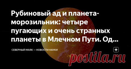 Рубиновый ад и планета-морозильник: четыре пугающих и очень странных планеты в Млечном Пути. Одна из них в Солнечной системе Дожди из рубинов, вечный холод и кромешная тьма, ветры, дующие со сверхзвуковой скоростью. Иногда астрономы открывают в Галактике миры, условия на которых кажутся нам фантастическими. Но это только с точки зрения землян, потому что на нашей планете  мы с такой физикой не сталкиваемся, ну или почти не сталкиваемся. В этом материале поговорим о планета...