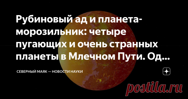 Рубиновый ад и планета-морозильник: четыре пугающих и очень странных планеты в Млечном Пути. Одна из них в Солнечной системе Дожди из рубинов, вечный холод и кромешная тьма, ветры, дующие со сверхзвуковой скоростью. Иногда астрономы открывают в Галактике миры, условия на которых кажутся нам фантастическими. Но это только с точки зрения землян, потому что на нашей планете  мы с такой физикой не сталкиваемся, ну или почти не сталкиваемся. В этом материале поговорим о планета...