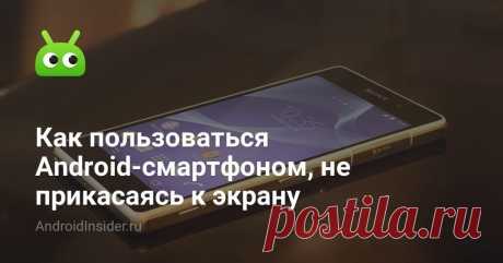 Как пользоваться Android-смартфоном, не прикасаясь к экрану - AndroidInsider.ru
