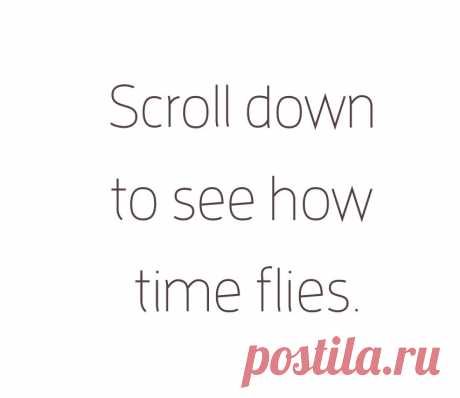 Why Time Flies
Scroll down to see how time flies ((((
Забавно и заставляет задуматься... 
о бренности бытия