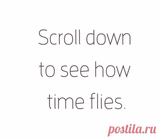 Why Time Flies
Scroll down to see how time flies ((((
Забавно и заставляет задуматься... 
о бренности бытия