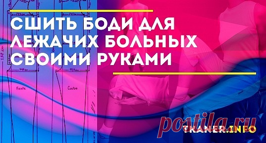 Боди значительно облегчает уход за пациентом, улучшает его самочувствие, так как удобно сидит на теле. Каким должно быть боди для лежачих больных.