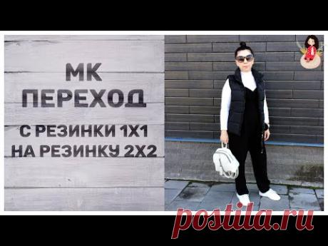 МК Как переходить из резинки 1х1 на резинку 2х2