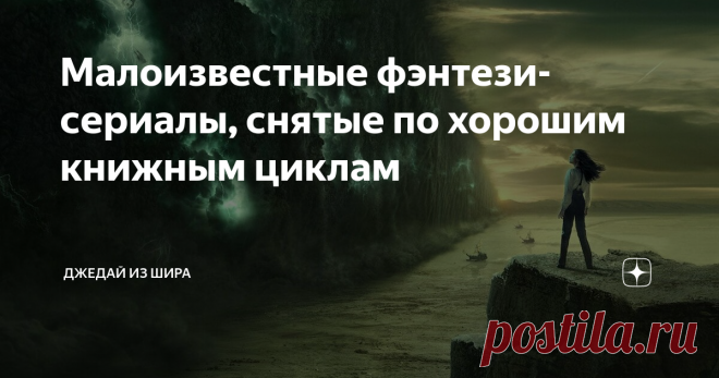 Малоизвестные фэнтези-сериалы, снятые по хорошим книжным циклам Статья автора «Джедай из Шира» в Дзене ✍: Недавно рассказывал на канале про научно-фантастические сериалы, снятые на основе книг.