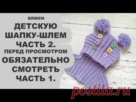 Вяжем детскую шапку-шлем. Часть 2. Перед просмотром обязательно посмотрите часть 1.