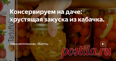 Консервируем на даче: хрустящая закуска из кабачка.
