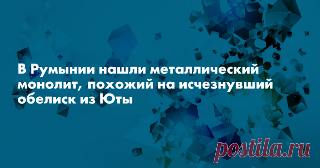 В Румынии нашли загадочный металлический монолит В Румынии нашли загадочный металлический монолит, пишет Daily Mail. Он похож на тот, что в середине ноября обнаружили в пустыне Юта, но выше и с высеченными узорами