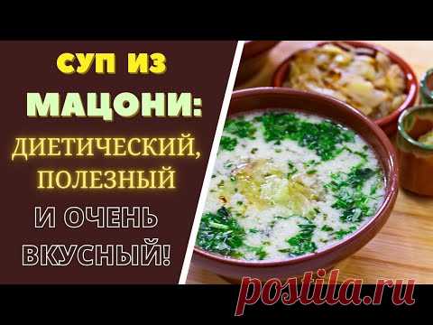 СУП ИЗ МАЦОНИ: ДИЕТИЧЕСКИЙ ПОЛЕЗНЫЙ И ОЧЕНЬ ВКУСНЫЙ!
