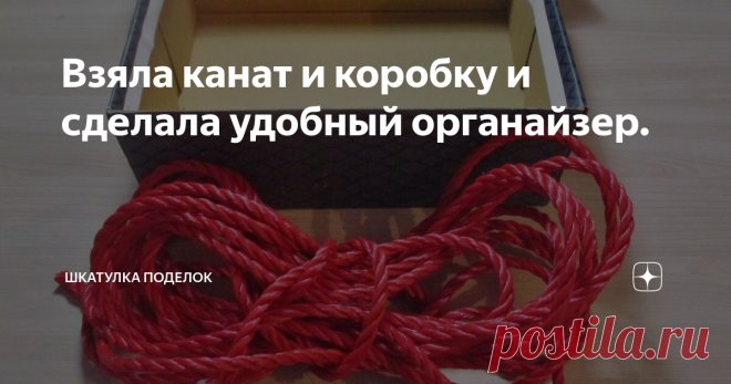 Взяла канат и коробку и сделала удобный органайзер. Здравствуйте подписчики и гости моего канала. Органайзер вообще для меня незаменимая вещь. Сегодня хочу с вами поделится интересной идеей органайзера.
Что понадобится для работы:
1. Канат.
2. Картонная коробка.
