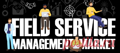 Field Service Management Market Size &amp; Growth | Report [2028]