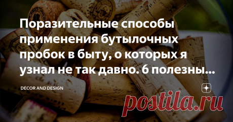 Поразительные способы применения бутылочных пробок в быту, о которых я узнал не так давно. 6 полезных примеров Когда-то для винной пробки знали только одно применение — подсунуть под ручку металлической крышки кастрюли, чтобы пальцы не обжечь, и всё! С тех пор много воды утекло, и на свет появилась масса оригинальных идей необычного применения пробки в повседневной жизни!
Добрый день, дорогие друзья!
А ведь это и неудивительно. Так как пробка, которую все привыкли выкидыва...